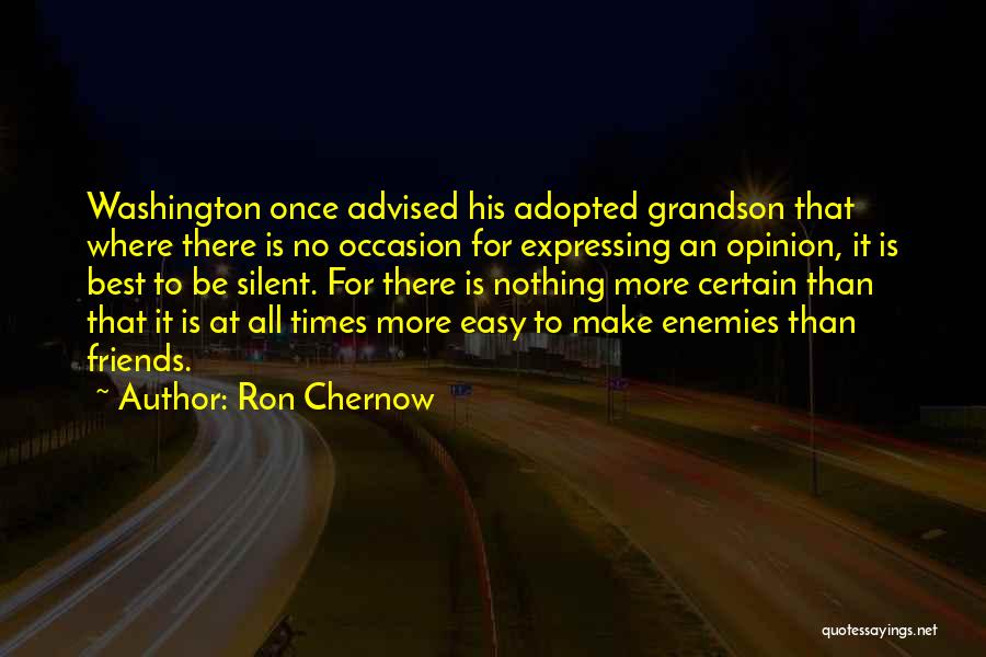 Ron Chernow Quotes: Washington Once Advised His Adopted Grandson That Where There Is No Occasion For Expressing An Opinion, It Is Best To