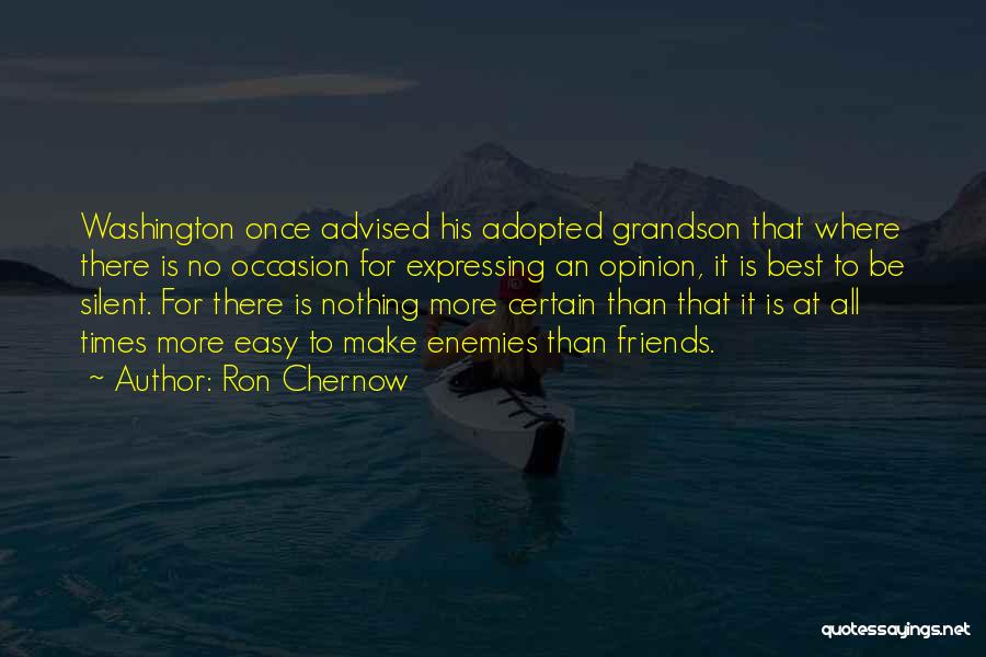 Ron Chernow Quotes: Washington Once Advised His Adopted Grandson That Where There Is No Occasion For Expressing An Opinion, It Is Best To