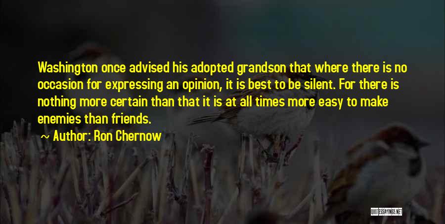 Ron Chernow Quotes: Washington Once Advised His Adopted Grandson That Where There Is No Occasion For Expressing An Opinion, It Is Best To