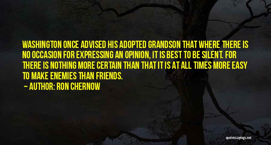 Ron Chernow Quotes: Washington Once Advised His Adopted Grandson That Where There Is No Occasion For Expressing An Opinion, It Is Best To