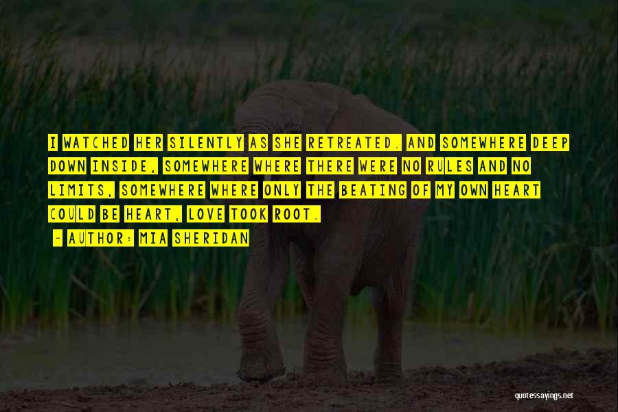 Mia Sheridan Quotes: I Watched Her Silently As She Retreated. And Somewhere Deep Down Inside, Somewhere Where There Were No Rules And No