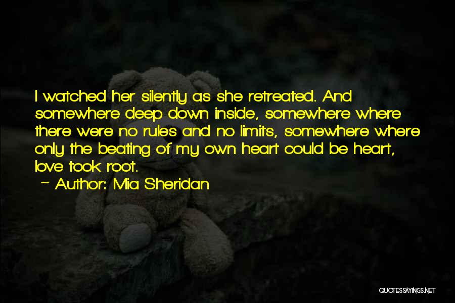 Mia Sheridan Quotes: I Watched Her Silently As She Retreated. And Somewhere Deep Down Inside, Somewhere Where There Were No Rules And No