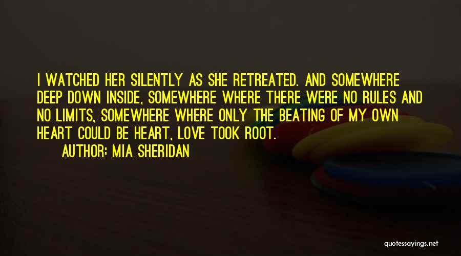 Mia Sheridan Quotes: I Watched Her Silently As She Retreated. And Somewhere Deep Down Inside, Somewhere Where There Were No Rules And No