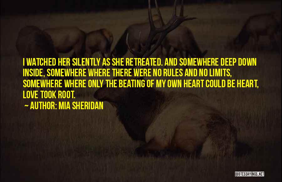 Mia Sheridan Quotes: I Watched Her Silently As She Retreated. And Somewhere Deep Down Inside, Somewhere Where There Were No Rules And No