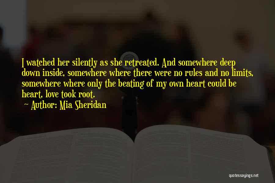 Mia Sheridan Quotes: I Watched Her Silently As She Retreated. And Somewhere Deep Down Inside, Somewhere Where There Were No Rules And No