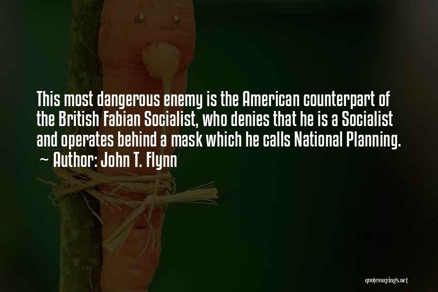 John T. Flynn Quotes: This Most Dangerous Enemy Is The American Counterpart Of The British Fabian Socialist, Who Denies That He Is A Socialist