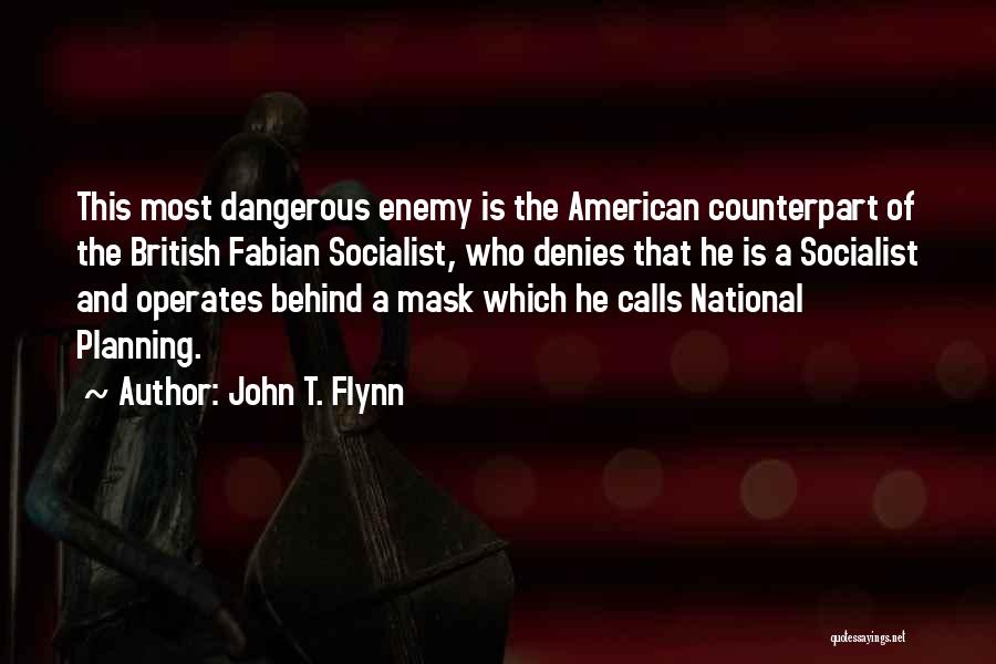 John T. Flynn Quotes: This Most Dangerous Enemy Is The American Counterpart Of The British Fabian Socialist, Who Denies That He Is A Socialist