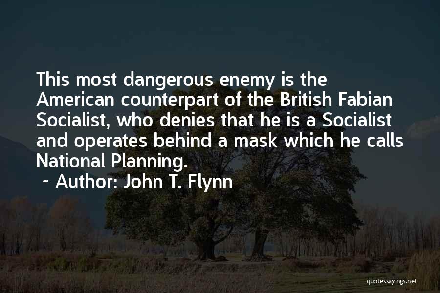 John T. Flynn Quotes: This Most Dangerous Enemy Is The American Counterpart Of The British Fabian Socialist, Who Denies That He Is A Socialist