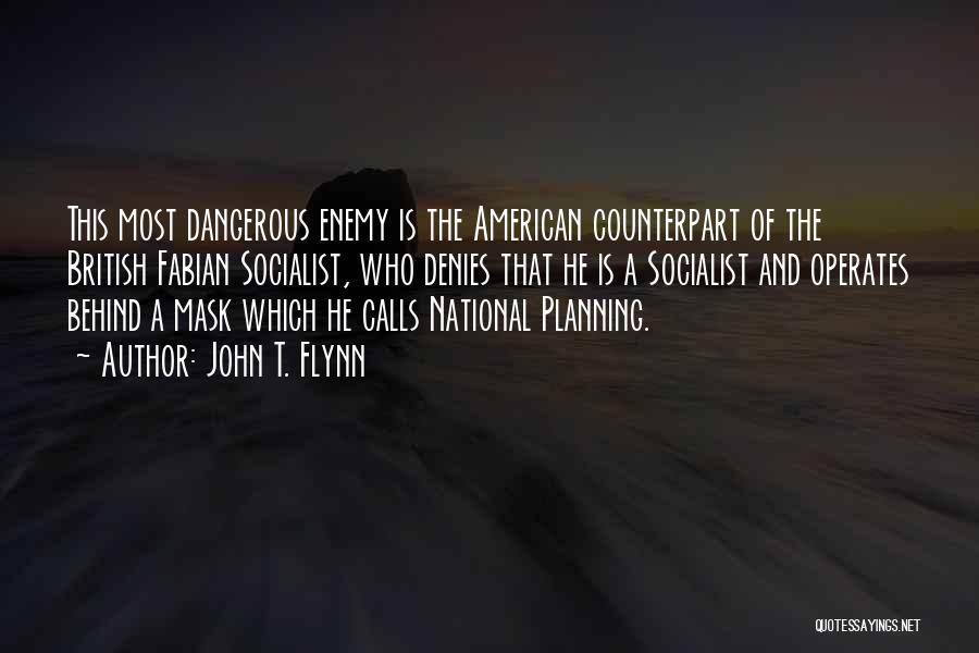 John T. Flynn Quotes: This Most Dangerous Enemy Is The American Counterpart Of The British Fabian Socialist, Who Denies That He Is A Socialist