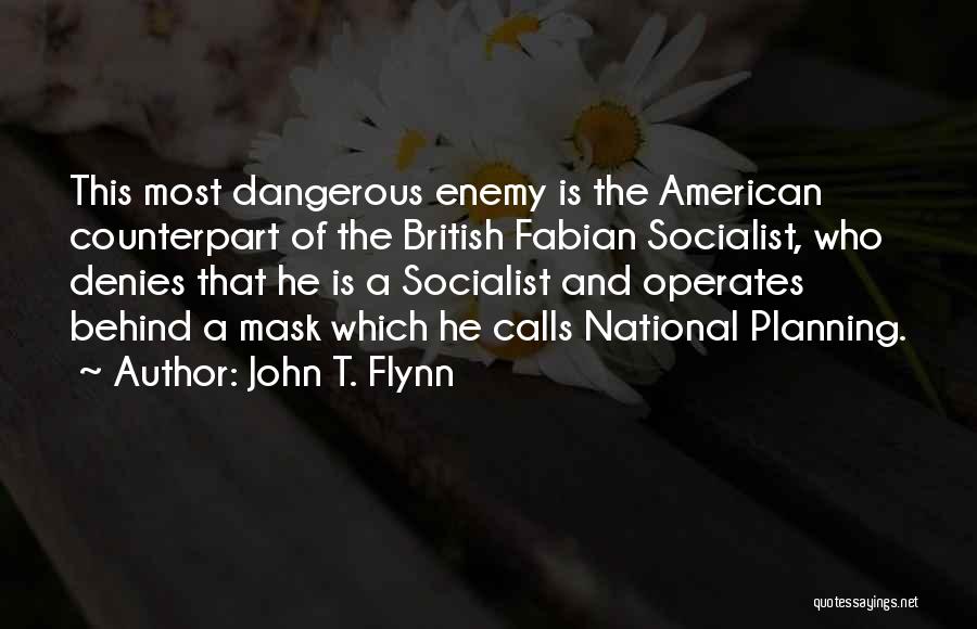 John T. Flynn Quotes: This Most Dangerous Enemy Is The American Counterpart Of The British Fabian Socialist, Who Denies That He Is A Socialist