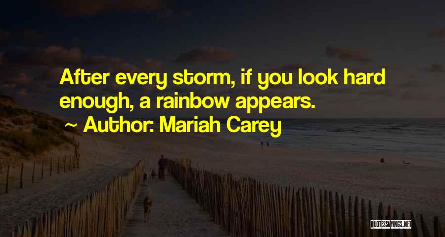 Mariah Carey Quotes: After Every Storm, If You Look Hard Enough, A Rainbow Appears.