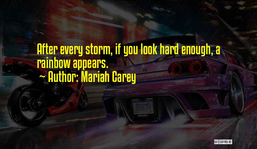 Mariah Carey Quotes: After Every Storm, If You Look Hard Enough, A Rainbow Appears.