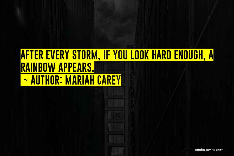 Mariah Carey Quotes: After Every Storm, If You Look Hard Enough, A Rainbow Appears.