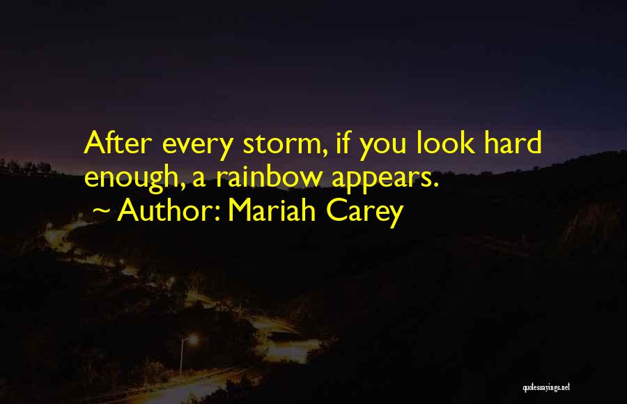 Mariah Carey Quotes: After Every Storm, If You Look Hard Enough, A Rainbow Appears.