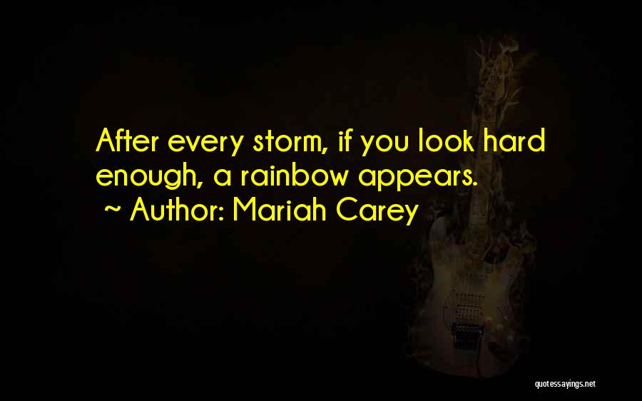 Mariah Carey Quotes: After Every Storm, If You Look Hard Enough, A Rainbow Appears.