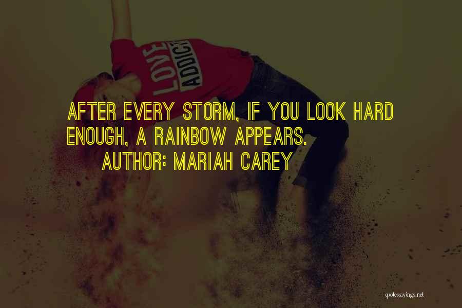 Mariah Carey Quotes: After Every Storm, If You Look Hard Enough, A Rainbow Appears.