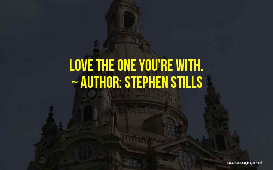 Stephen Stills Quotes: Love The One You're With.