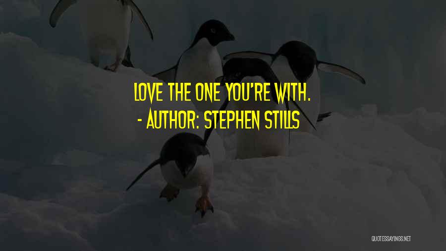 Stephen Stills Quotes: Love The One You're With.
