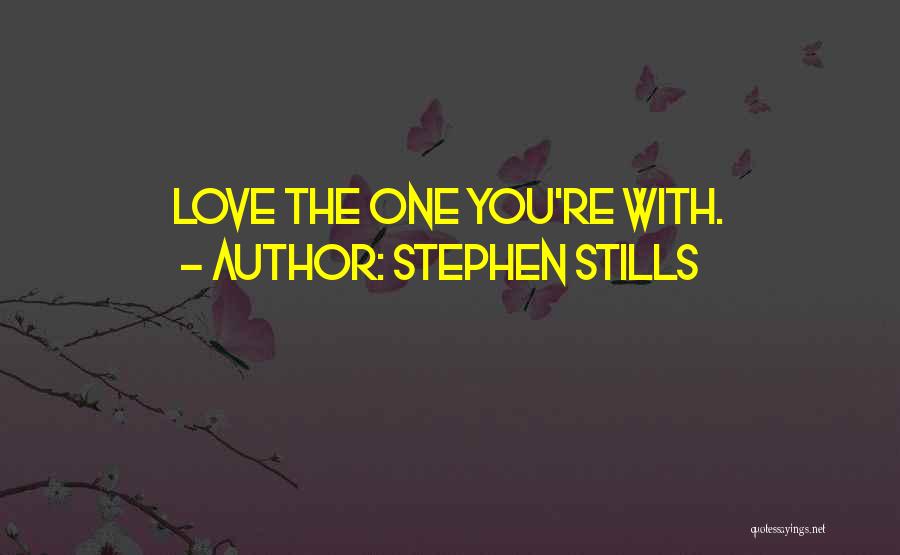 Stephen Stills Quotes: Love The One You're With.
