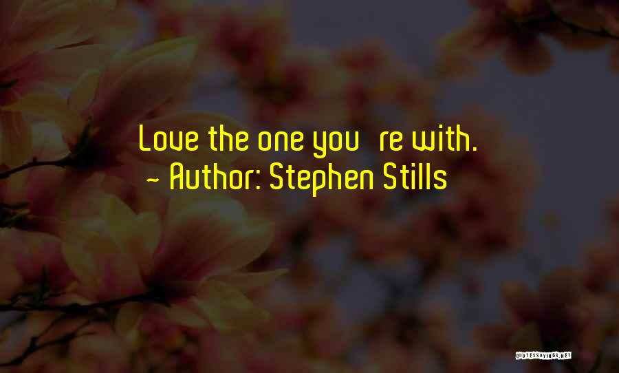 Stephen Stills Quotes: Love The One You're With.