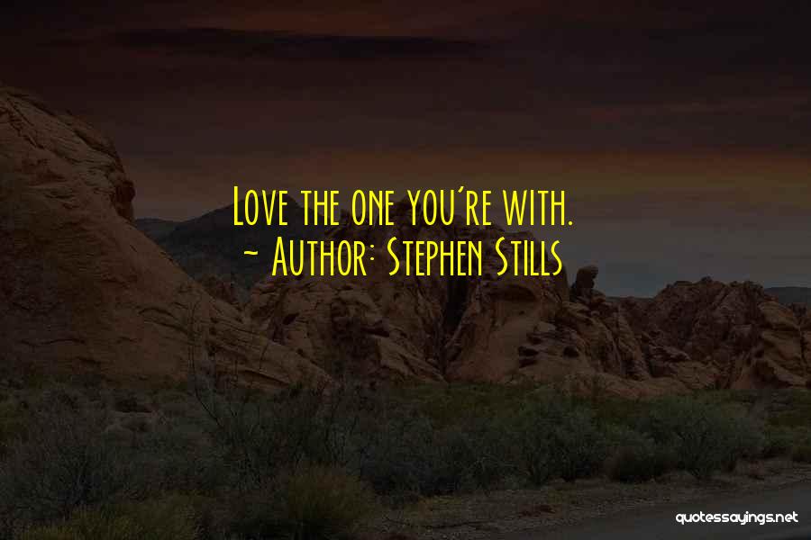 Stephen Stills Quotes: Love The One You're With.