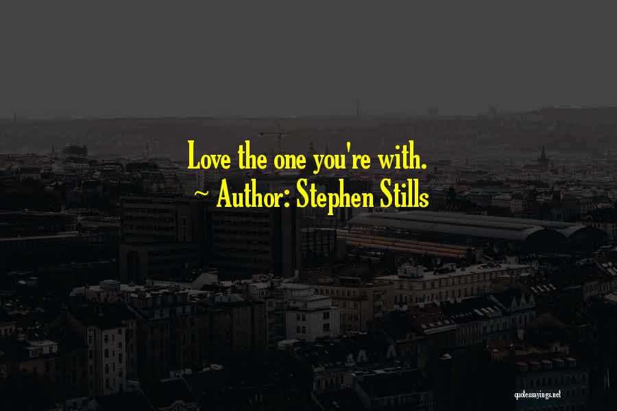 Stephen Stills Quotes: Love The One You're With.