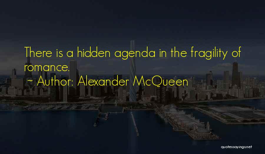 Alexander McQueen Quotes: There Is A Hidden Agenda In The Fragility Of Romance.