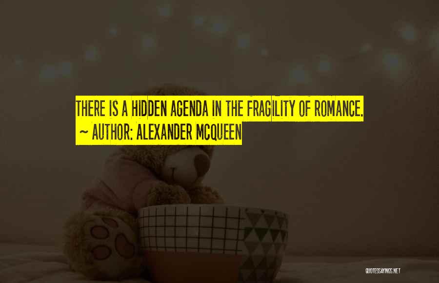 Alexander McQueen Quotes: There Is A Hidden Agenda In The Fragility Of Romance.