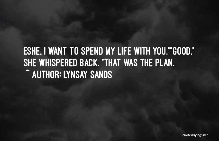 Lynsay Sands Quotes: Eshe, I Want To Spend My Life With You.good, She Whispered Back. That Was The Plan.