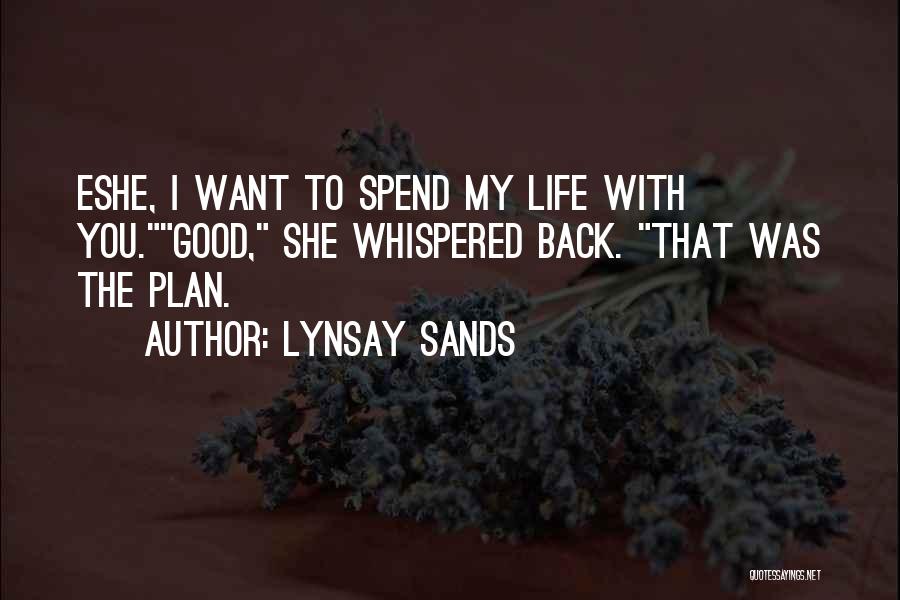 Lynsay Sands Quotes: Eshe, I Want To Spend My Life With You.good, She Whispered Back. That Was The Plan.