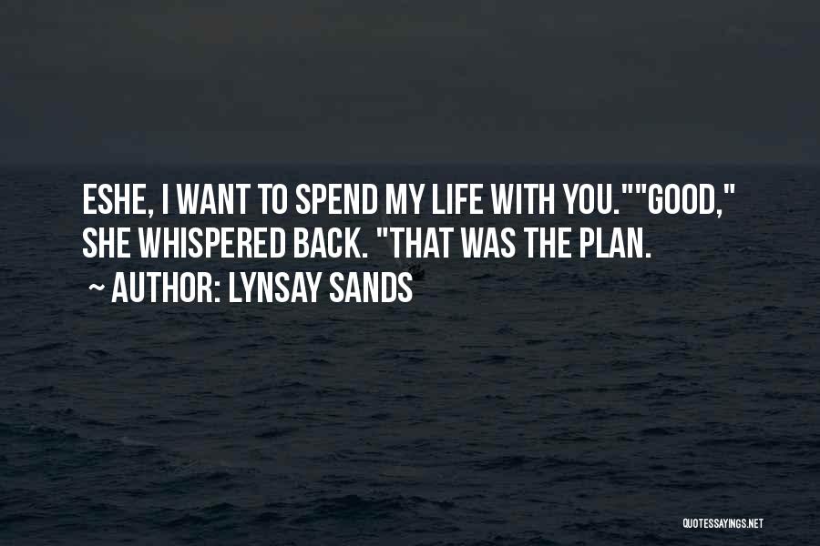 Lynsay Sands Quotes: Eshe, I Want To Spend My Life With You.good, She Whispered Back. That Was The Plan.