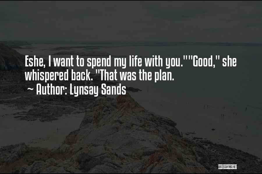 Lynsay Sands Quotes: Eshe, I Want To Spend My Life With You.good, She Whispered Back. That Was The Plan.