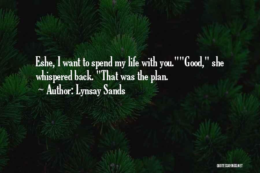 Lynsay Sands Quotes: Eshe, I Want To Spend My Life With You.good, She Whispered Back. That Was The Plan.