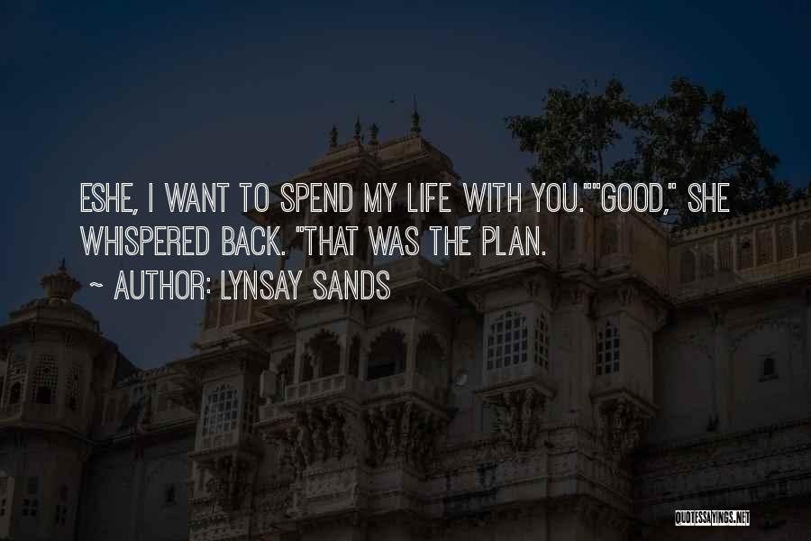 Lynsay Sands Quotes: Eshe, I Want To Spend My Life With You.good, She Whispered Back. That Was The Plan.