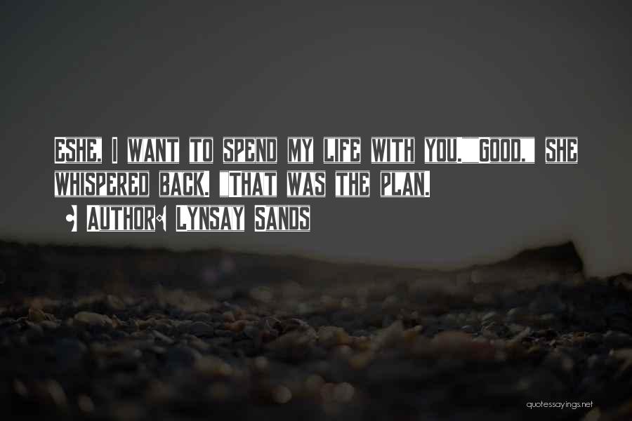 Lynsay Sands Quotes: Eshe, I Want To Spend My Life With You.good, She Whispered Back. That Was The Plan.