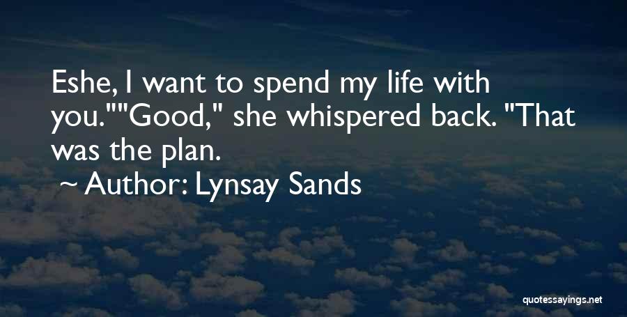 Lynsay Sands Quotes: Eshe, I Want To Spend My Life With You.good, She Whispered Back. That Was The Plan.