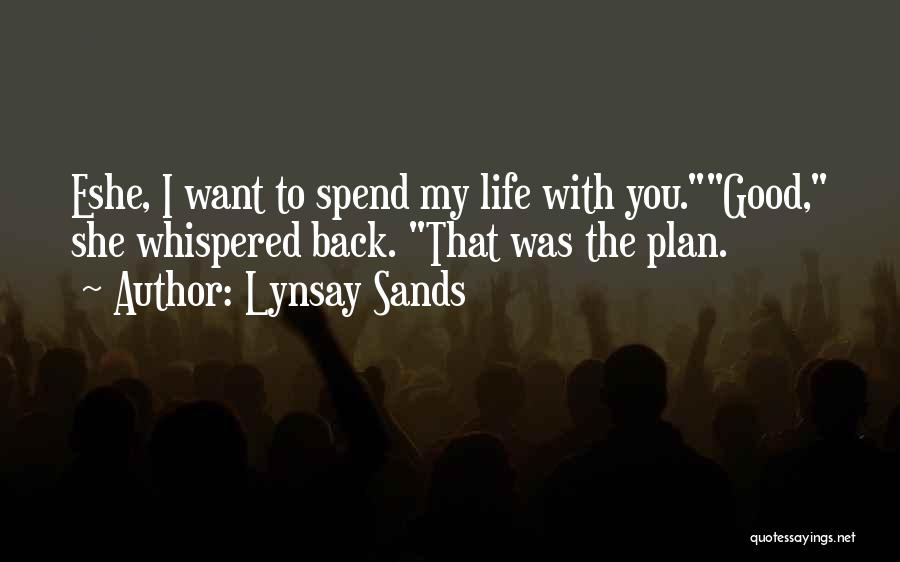 Lynsay Sands Quotes: Eshe, I Want To Spend My Life With You.good, She Whispered Back. That Was The Plan.