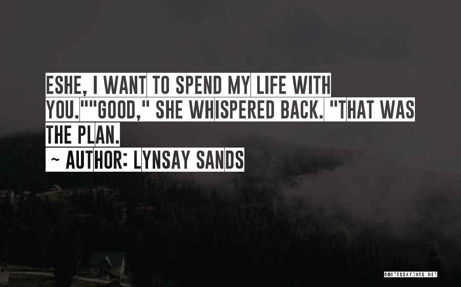 Lynsay Sands Quotes: Eshe, I Want To Spend My Life With You.good, She Whispered Back. That Was The Plan.