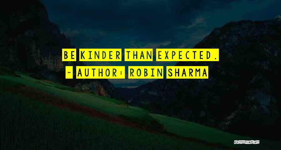 Robin Sharma Quotes: Be Kinder Than Expected.