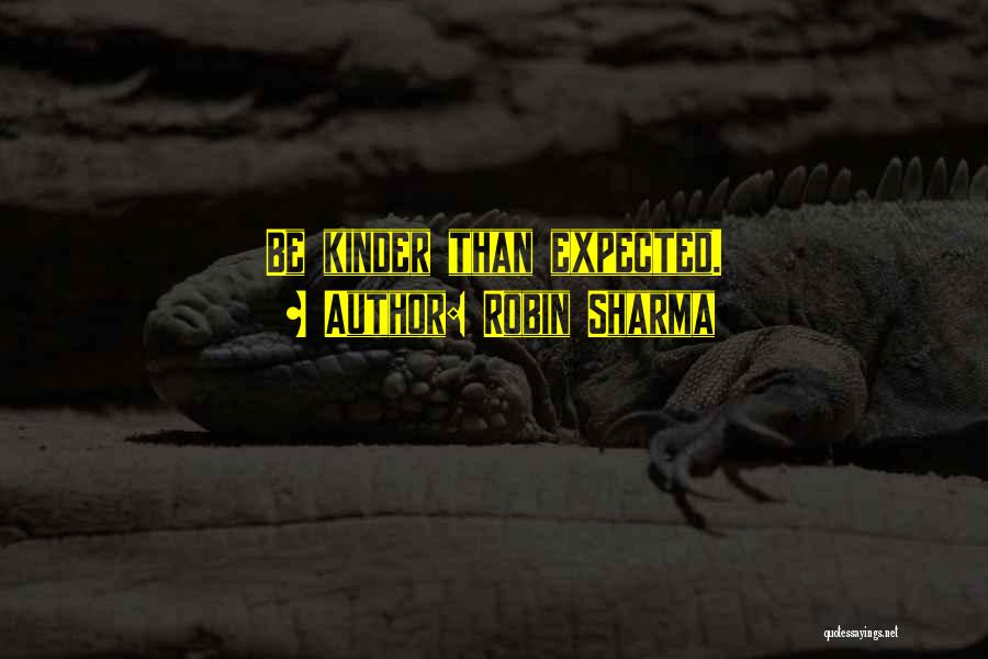 Robin Sharma Quotes: Be Kinder Than Expected.