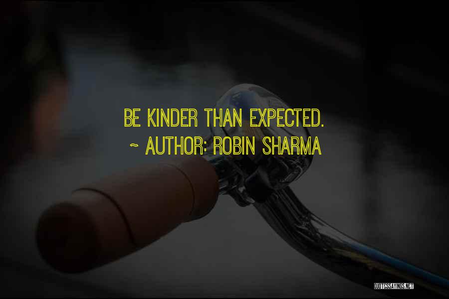Robin Sharma Quotes: Be Kinder Than Expected.