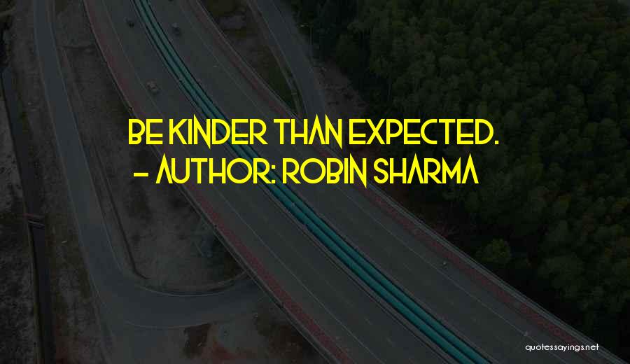 Robin Sharma Quotes: Be Kinder Than Expected.