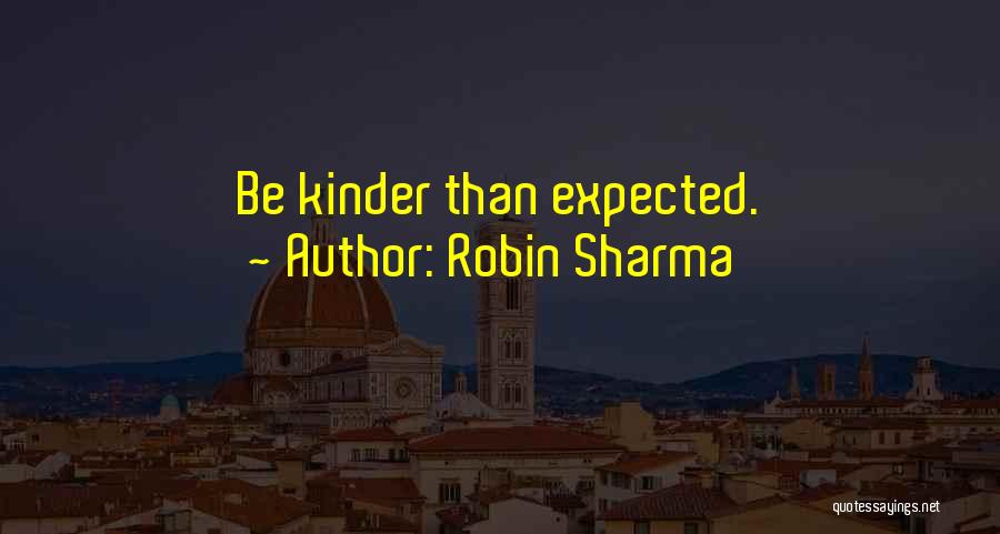 Robin Sharma Quotes: Be Kinder Than Expected.