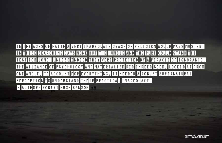 Robert Hugh Benson Quotes: In The Ages Of Faith A Very Inadequate Grasp Of Religion Would Pass Muster; In These Searching Days None But