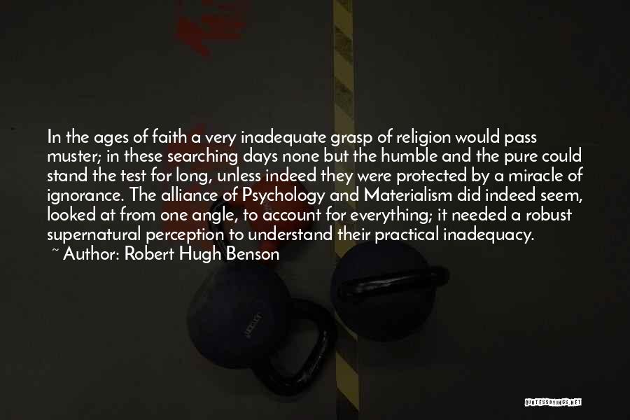 Robert Hugh Benson Quotes: In The Ages Of Faith A Very Inadequate Grasp Of Religion Would Pass Muster; In These Searching Days None But