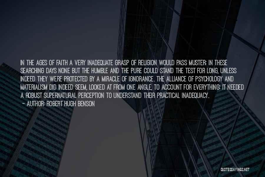 Robert Hugh Benson Quotes: In The Ages Of Faith A Very Inadequate Grasp Of Religion Would Pass Muster; In These Searching Days None But