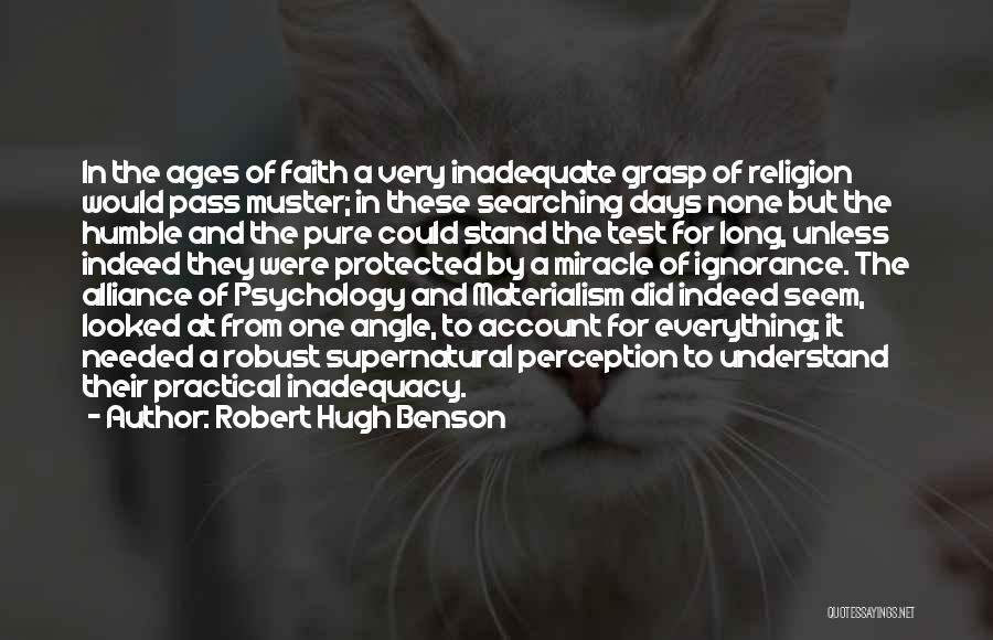 Robert Hugh Benson Quotes: In The Ages Of Faith A Very Inadequate Grasp Of Religion Would Pass Muster; In These Searching Days None But