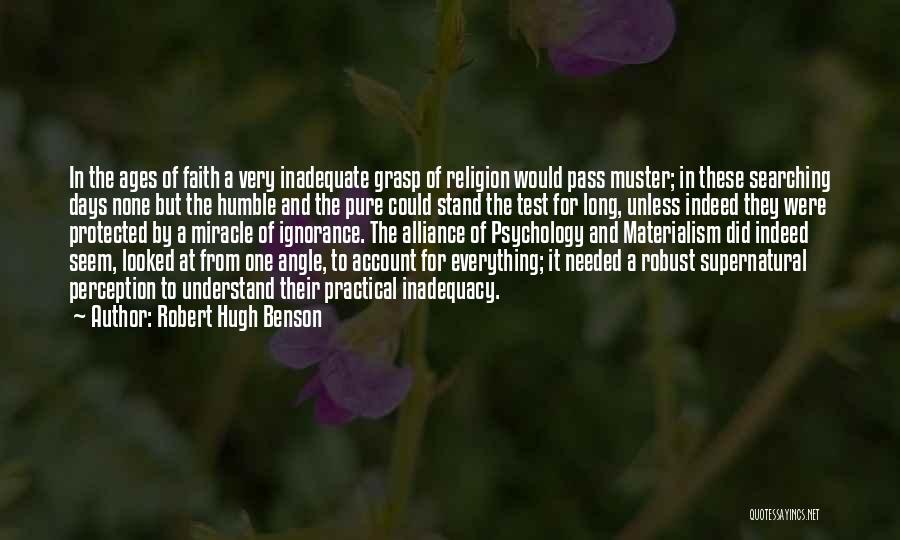 Robert Hugh Benson Quotes: In The Ages Of Faith A Very Inadequate Grasp Of Religion Would Pass Muster; In These Searching Days None But