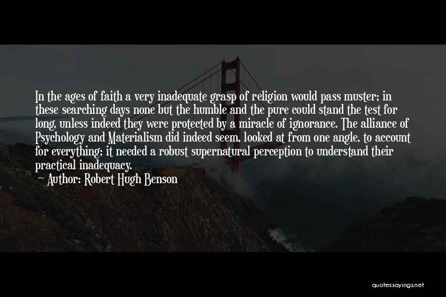 Robert Hugh Benson Quotes: In The Ages Of Faith A Very Inadequate Grasp Of Religion Would Pass Muster; In These Searching Days None But
