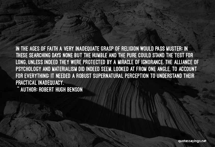 Robert Hugh Benson Quotes: In The Ages Of Faith A Very Inadequate Grasp Of Religion Would Pass Muster; In These Searching Days None But